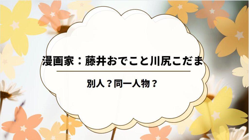 漫画家の藤井おでこと川尻こだまは別人？同一人物？