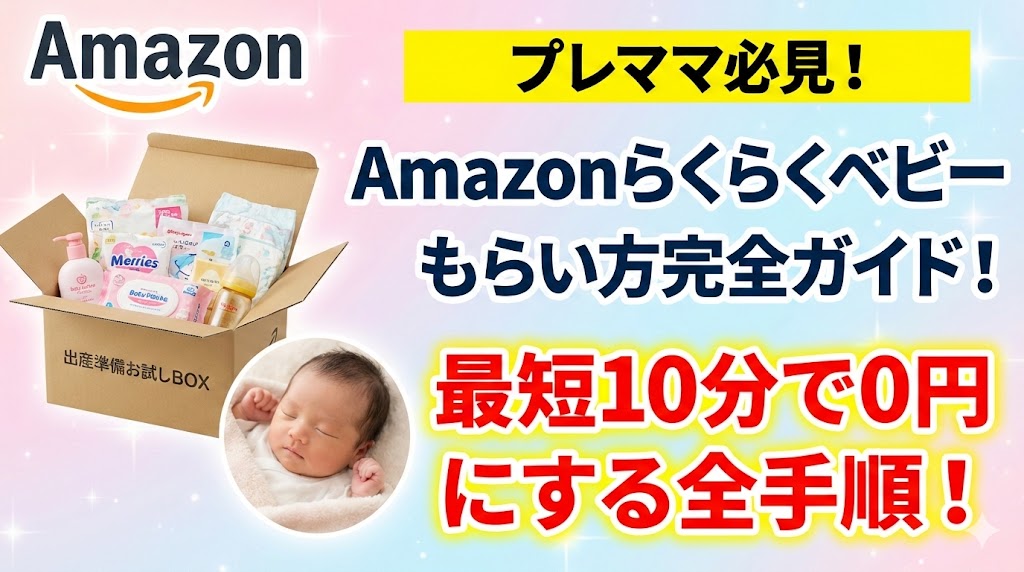 Amazonらくらくベビーもらい方完全ガイド！最短10分で0円にする全手順