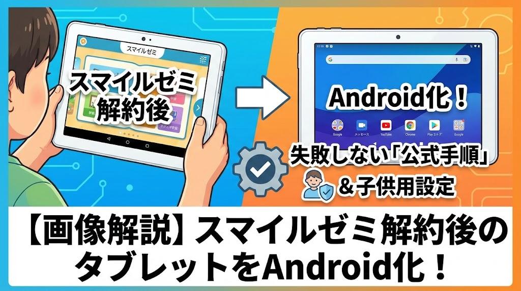 【画像解説】スマイルゼミ解約後のタブレットをAndroid化！失敗しない「公式手順」と子供用設定